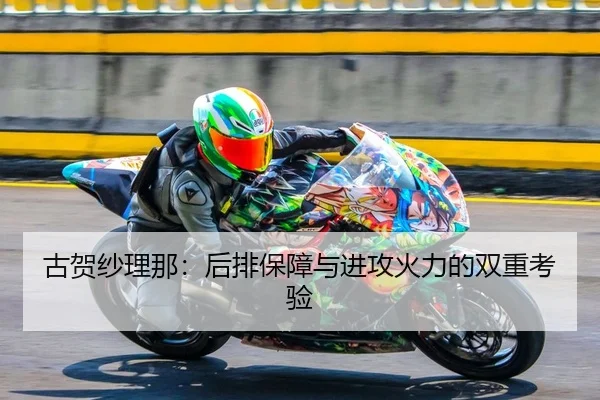 古贺纱理那：后排保障与进攻火力的双重考验